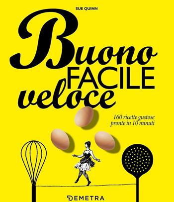 Buono facile veloce. 160 ricette gustose pronte in 10 minuti - Sue Quinn - Libro Demetra 2017 | Libraccio.it