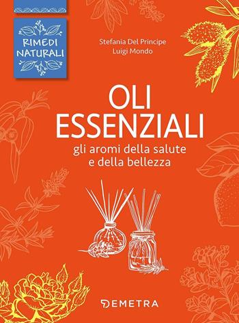 Oli essenziali. Gli aromi della salute e della bellezza - Stefania Del Principe, Luigi Mondo - Libro Demetra 2017, Rimedi naturali | Libraccio.it