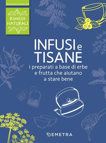 Infusi e tisane. I preparati a base di erbe e frutta che aiutano a stare bene - Walter Pedrotti - Libro Demetra 2017, Rimedi naturali | Libraccio.it