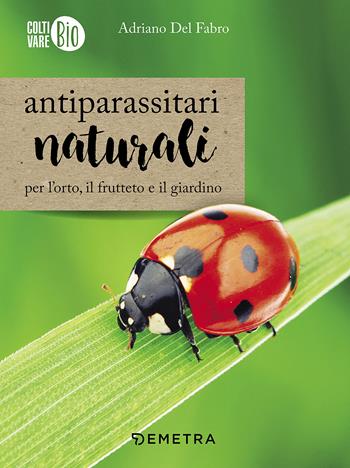 Antiparassitari naturali per l'orto, il frutteto e il giardino - Adriano Del Fabro - Libro Demetra 2017 | Libraccio.it