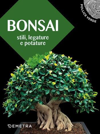 Bonsai. Stili, legature e potature  - Libro Demetra 2017, Pollice verde | Libraccio.it