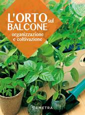 L' orto sul balcone. Organizzazione e coltivazione