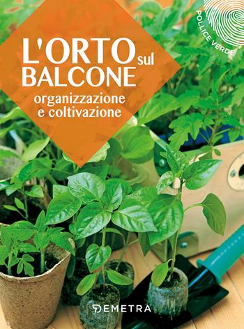 L' orto sul balcone. Organizzazione e coltivazione  - Libro Demetra 2017, Pollice verde | Libraccio.it