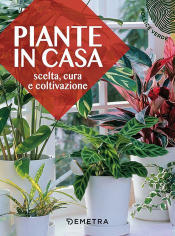 Piante in casa. Scelta, cura e coltivazione  - Libro Demetra 2017, Pollice verde | Libraccio.it