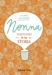 Cara nonna raccontami di te. Il libro dei tuoi ricordi da scrivere insieme  oggi e conservare per sempre. Ediz. illustrata : : Libri