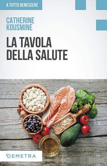 La tavola della salute - Catherine Kousmine - Libro Demetra 2017, A tutto benessere | Libraccio.it