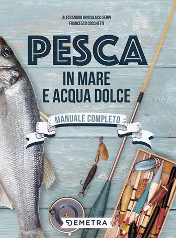 Pesca in mare e acqua dolce - Alessandro Brucalassi Serpi, Cocchetti Francesco - Libro Demetra 2017, Hobby | Libraccio.it