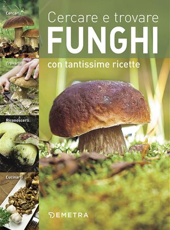 Cercare e trovare funghi. Cercarli, trovarli, riconoscerli, cucinarli  - Libro Demetra 2017, Hobby | Libraccio.it