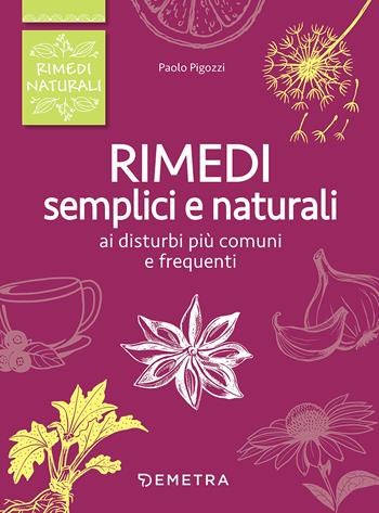 Rimedi semplici e naturali ai disturbi più comuni e frequenti - Paolo Pigozzi - Libro Demetra 2017, Rimedi naturali | Libraccio.it