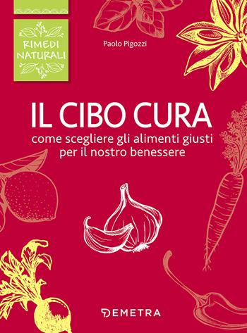 Il cibo cura! - Paolo Pigozzi - Libro Demetra 2017, Rimedi naturali | Libraccio.it