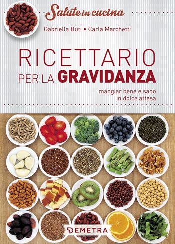 Ricettario per la gravidanza. Mangiare bene e sano in dolce attesa - Gabriella Buti, Carla Marchetti - Libro Demetra 2017, Salute in cucina | Libraccio.it