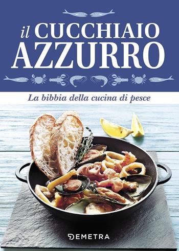 Il cucchiaio azzurro. La bibbia della cucina di pesce - Silvana Franconeri - Libro Demetra 2017, I cucchiai | Libraccio.it