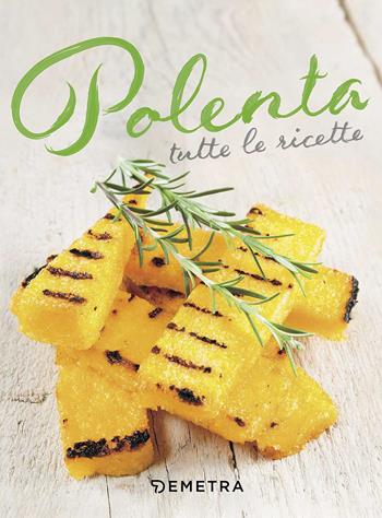 Polenta. Tutte le ricette  - Libro Demetra 2017, Sapori e natura | Libraccio.it