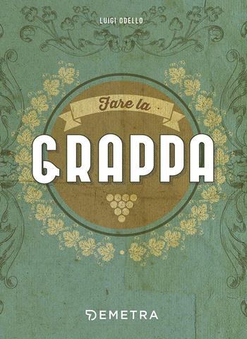 Fare la grappa - Luigi Odello - Libro Demetra 2017, In cantina | Libraccio.it
