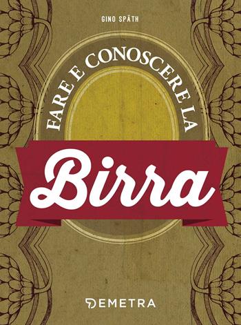 Fare e conoscere la birra - Gino Spath - Libro Demetra 2017, In cantina | Libraccio.it