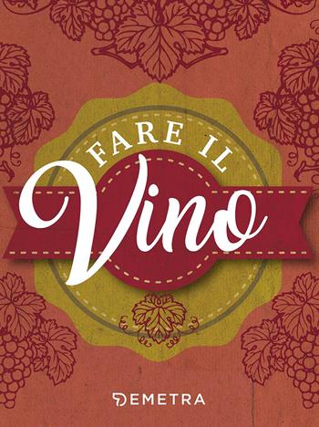 Fare il vino  - Libro Demetra 2017, In cantina | Libraccio.it