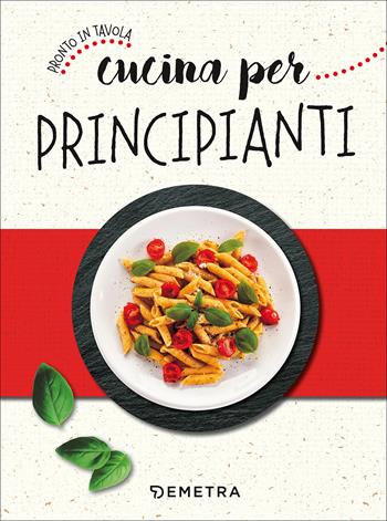 Cucina per principianti  - Libro Demetra 2017, Pronto in tavola | Libraccio.it