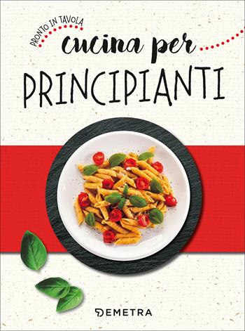 Cucina per principianti  - Libro Demetra 2017, Pronto in tavola | Libraccio.it