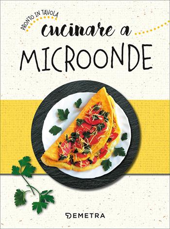 Cucinare a microonde  - Libro Demetra 2017, Pronto in tavola | Libraccio.it