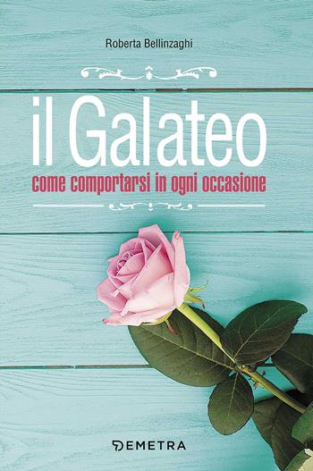 Il galateo. Come comportarsi in ogni occasione - Roberta Bellinzaghi - Libro Demetra 2017, Savoir vivre | Libraccio.it