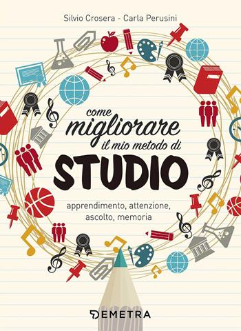 Come migliorare il mio metodo di studio. Apprendimento, attenzione, ascolto, memoria - Silvio Crosera, Carla Perusini - Libro Demetra 2017, In famiglia | Libraccio.it