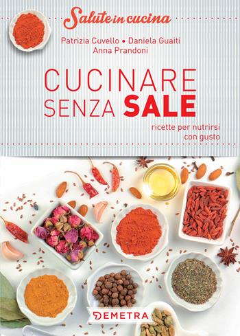 Cucinare senza sale - Patrizia Cuvello, Daniela Gualti, Anna Prandoni - Libro Demetra 2018, Salute in cucina | Libraccio.it