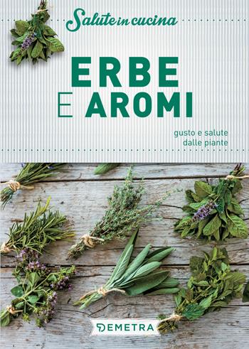 Erbe e aromi. Gusto e salute dalle piante  - Libro Demetra 2018, Salute in cucina | Libraccio.it