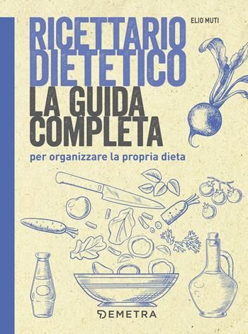 Ricettario dietetico. La guida completa per organizzare la propria dieta - Elio Muti - Libro Demetra 2018, Salute in cucina | Libraccio.it