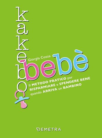 Kakebo bebè. Il metodo pratico per risparmiare e spendere bene quando arriva un bambino - Giorgia Cozza - Libro Demetra 2018, Planner | Libraccio.it