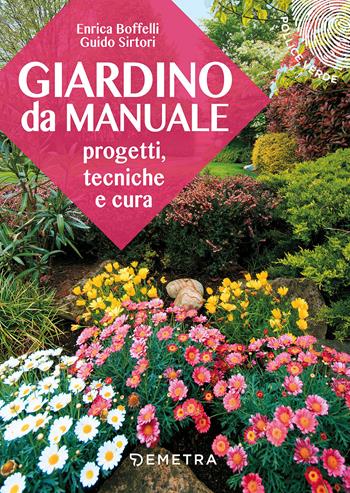 Giardino da manuale. Progetti, tecniche e cure - Enrica Boffelli, Guido Sirtori - Libro Demetra 2018, Pollice verde | Libraccio.it