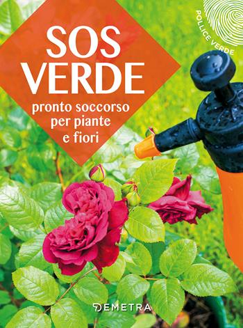SOS verde. Pronto soccorso per piante e fiori - Lorena Lombroso, Simona Pareschi - Libro Demetra 2018, Pollice verde | Libraccio.it