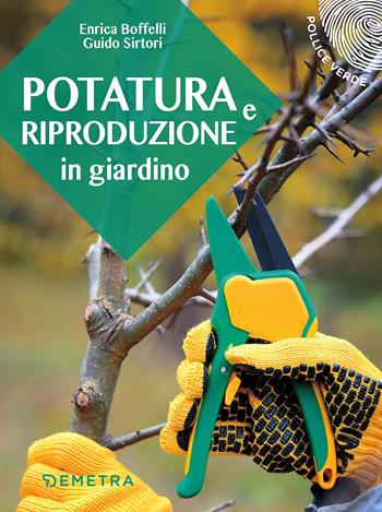 Potatura e riproduzione in giardino - Enrica Boffelli, Guido Sirtori - Libro Demetra 2018, Pollice verde | Libraccio.it