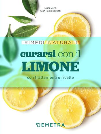 Curarsi con il limone con trattamenti e ricette - Gian Paolo Baruzzi, Liana Zorzi - Libro Demetra 2020, Rimedi naturali | Libraccio.it