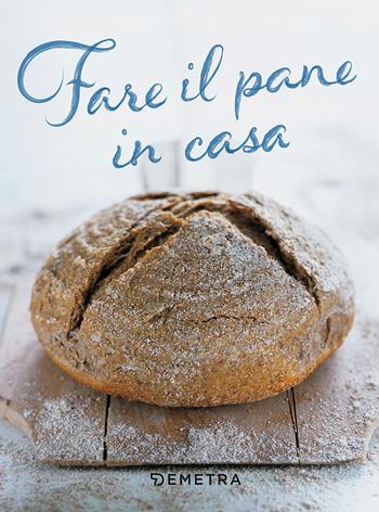Fare il pane in casa  - Libro Demetra 2018, Sapori e natura | Libraccio.it