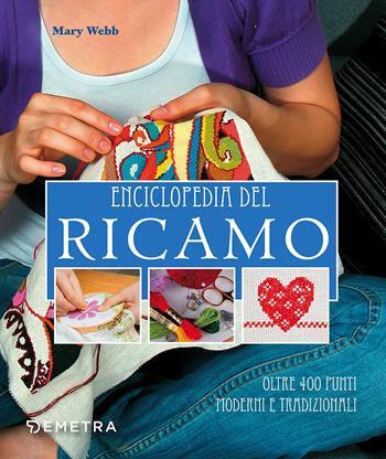 Enciclopedia del ricamo. Oltre 400 punti moderni e tradizionali - Mary Webb - Libro Demetra 2018, Scuola di manualità | Libraccio.it