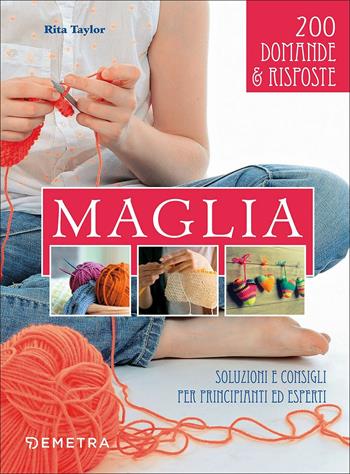 Maglia. Soluzioni e consigli per principianti ed esperti - Rita Taylor - Libro Demetra 2018, Scuola di manualità | Libraccio.it