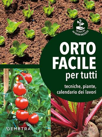 Orto facile per tutti. Tecniche, piante, calendario dei lavori  - Libro Demetra 2018, Tecniche del buon raccolto | Libraccio.it