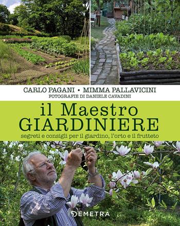 Il maestro giardiniere. Segreti e consigli per il giardino, l'orto e il frutteto - Carlo Pagani, Mimma Pallavicini - Libro Demetra 2018, Vivere il giardino | Libraccio.it