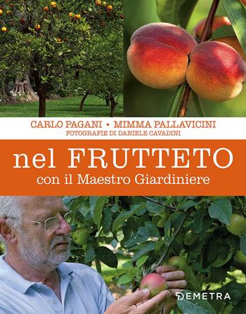Nel frutteto con il maestro giardiniere - Carlo Pagani, Mimma Pallavicini - Libro Demetra 2018, Vivere il giardino | Libraccio.it