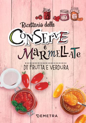 Conserve e marmellate di frutta e verdura. Ediz. a spirale  - Libro Demetra 2018, Ricettario | Libraccio.it