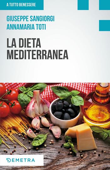 La dieta mediterranea - Giuseppe Sangiorgi Cellini, Annamaria Toti - Libro Demetra 2018, A tutto benessere | Libraccio.it
