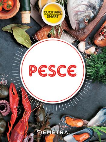 Pesce. La cucina marinara  - Libro Demetra 2018, Cucinare smart | Libraccio.it