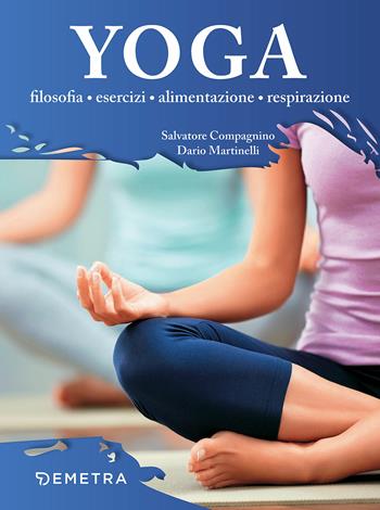 Yoga. Filosofia, esercizi, alimentazione, respirazione - Salvatore Compagnino, Dario Martinelli - Libro Demetra 2018, Fitness | Libraccio.it