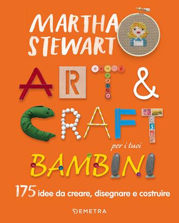 Art & craft per i tuoi bambini. 175 idee da creare, disegnare e costruire - Martha Stewart - Libro Demetra 2018, Grandi libri | Libraccio.it