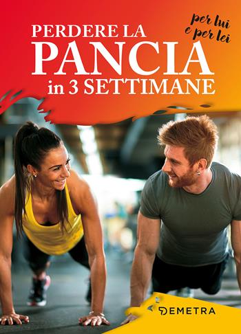 Perdere la pancia in 3 settimane per lui e per lei  - Libro Demetra 2018, Fitness | Libraccio.it