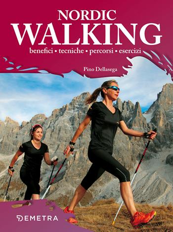 Nordic walking. Benefici tecniche percorsi esercizi - Pino Dellasega - Libro Demetra 2018, Fitness | Libraccio.it