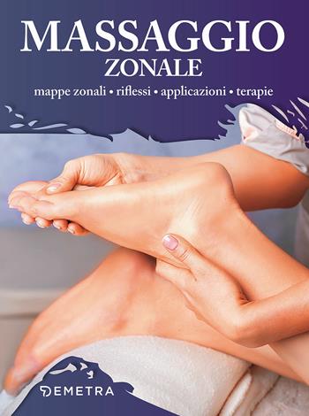 Massaggio zonale. Mappe zonali, riflessi, applicazioni, terapie  - Libro Demetra 2018, Fitness | Libraccio.it