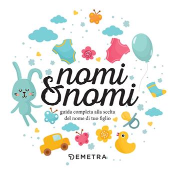 Nomi & nomi. Guida completa alla scelta del nome di tuo figlio  - Libro Demetra 2018, In famiglia | Libraccio.it