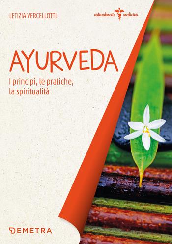 Ayurveda. I principi, le pratiche, la spiritualità - Letizia Vercellotti - Libro Demetra 2018, Naturalmente medicina | Libraccio.it