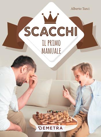 Scacchi. Il primo manuale - Alberto Turci - Libro Demetra 2018, Giochi e Hobby | Libraccio.it